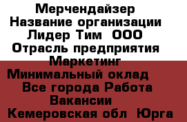 Мерчендайзер › Название организации ­ Лидер Тим, ООО › Отрасль предприятия ­ Маркетинг › Минимальный оклад ­ 1 - Все города Работа » Вакансии   . Кемеровская обл.,Юрга г.